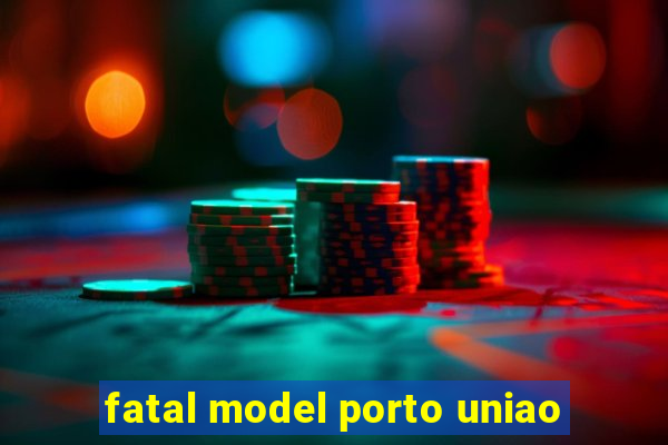 fatal model porto uniao